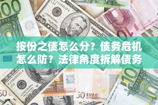 济南按份之债怎么分？债务危机怎么防？法律角度拆解债务分配与风险自保指南