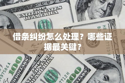 济南借条纠纷怎么处理？哪些证据最关键？