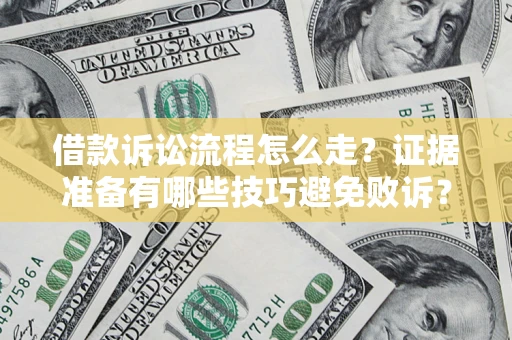 济南借款诉讼流程怎么走？证据准备有哪些技巧避免败诉？