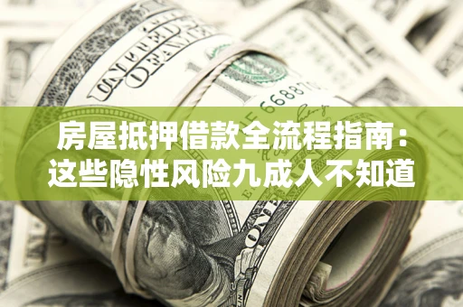 济南房屋抵押借款全流程指南：这些隐性风险九成人不知道