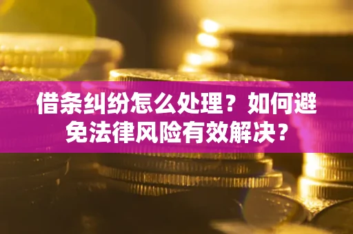 济南借条纠纷怎么处理？如何避免法律风险有效解决？