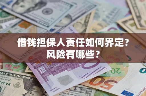 济南借钱担保人责任如何界定?风险有哪些? 济南借钱担保人责任如何界定?风险有哪些?