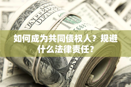 济南如何成为共同债权人？规避什么法律责任？