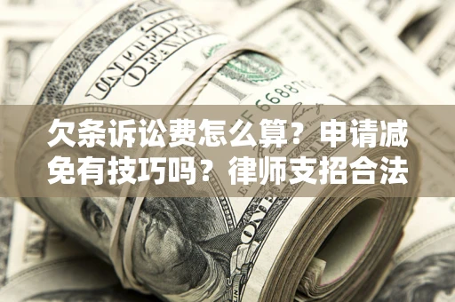 济南欠条诉讼费怎么算？申请减免有技巧吗？律师支招合法省钱