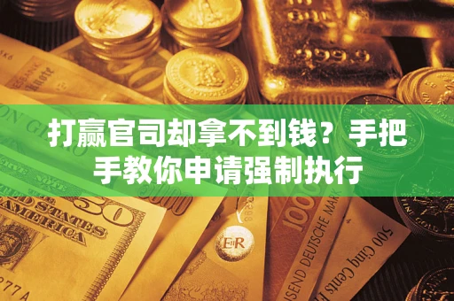 济南打赢官司却拿不到钱？手把手教你申请强制执行