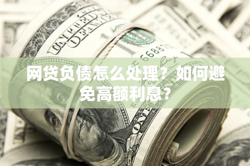 济南网贷负债怎么处理？如何避免高额利息？