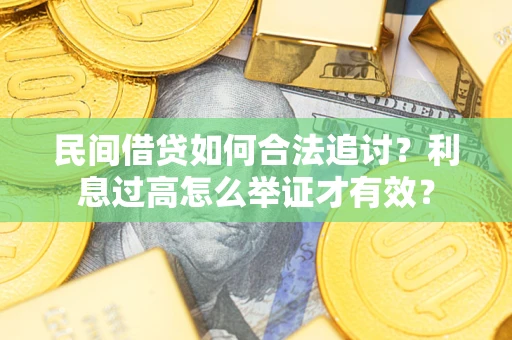 济南民间借贷如何合法追讨？利息过高怎么举证才有效？