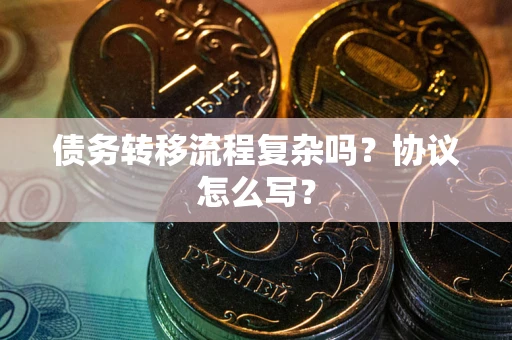济南债务转移流程复杂吗？协议怎么写？