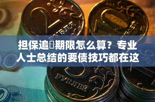 济南担保追償期限怎么算？专业人士总结的要债技巧都在这里了