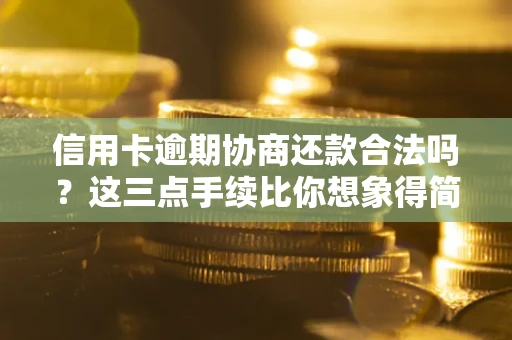 济南信用卡逾期协商还款合法吗？这三点手续比你想象得简单