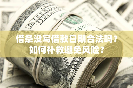 济南借条没写借款日期合法吗？如何补救避免风险？