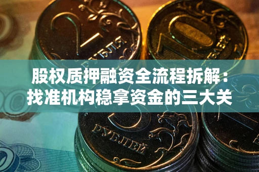 济南股权质押融资全流程拆解：找准机构稳拿资金的三大关键