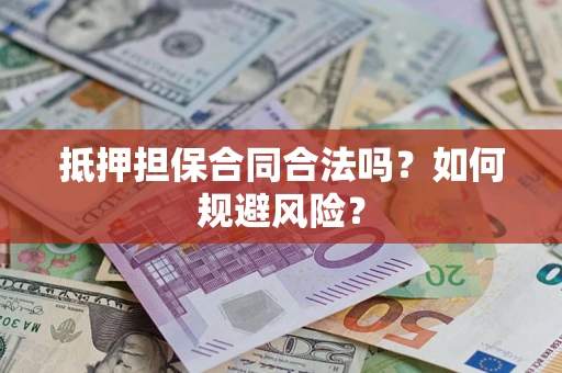 济南抵押担保合同合法吗？如何规避风险？