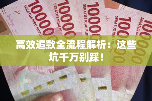 济南高效追款全流程解析：这些坑千万别踩！