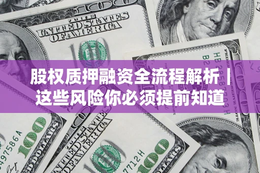济南股权质押融资全流程解析｜这些风险你必须提前知道