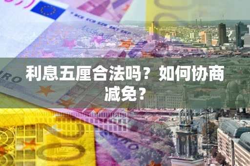 济南利息五厘合法吗？如何协商减免？