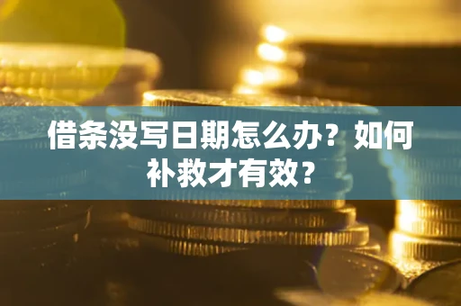 济南借条没写日期怎么办？如何补救才有效？