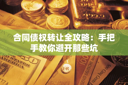 济南合同债权转让全攻略：手把手教你避开那些坑