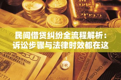 济南民间借贷纠纷全流程解析：诉讼步骤与法律时效都在这儿了