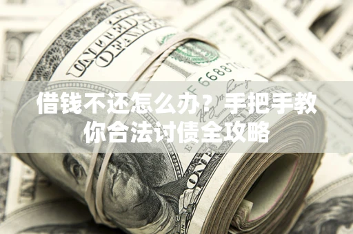 济南借钱不还怎么办？手把手教你合法讨债全攻略