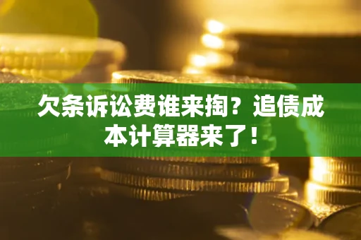 济南欠条诉讼费谁来掏？追债成本计算器来了！