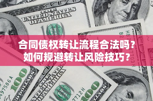 济南合同债权转让流程合法吗？如何规避转让风险技巧？