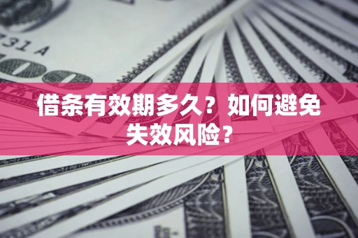 济南借条有效期多久？如何避免失效风险？