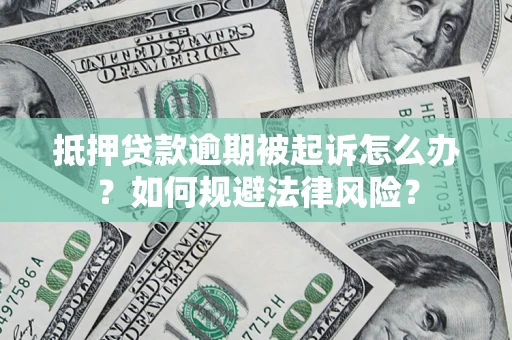 济南抵押贷款逾期被起诉怎么办？如何规避法律风险？