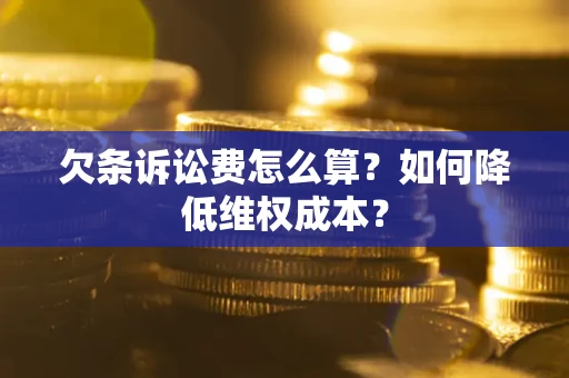 济南欠条诉讼费怎么算？如何降低维权成本？