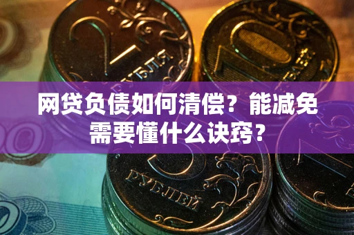 济南网贷负债如何清偿？能减免需要懂什么诀窍？