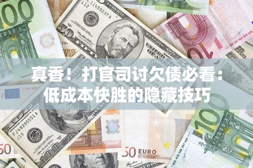 济南真香！打官司讨欠债必看：低成本快胜的隐藏技巧