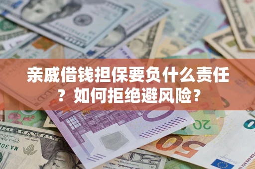 济南亲戚借钱担保要负什么责任？如何拒绝避风险？
