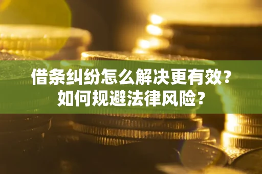 济南借条纠纷怎么解决更有效？如何规避法律风险？