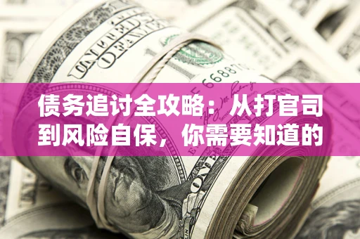 济南债务追讨全攻略：从打官司到风险自保，你需要知道的法律智慧