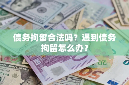 济南债务拘留合法吗？遇到债务拘留怎么办？