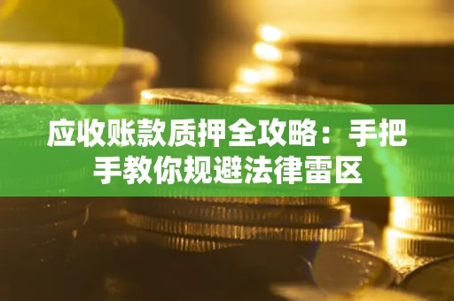 济南应收账款质押全攻略：手把手教你规避法律雷区
