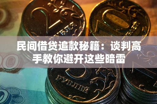 济南民间借贷追款秘籍：谈判高手教你避开这些暗雷