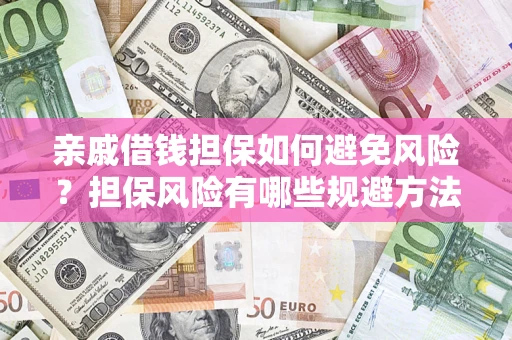 济南亲戚借钱担保如何避免风险？担保风险有哪些规避方法？