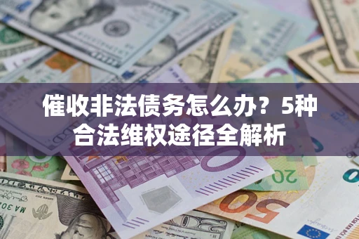济南催收非法债务怎么办？5种合法维权途径全解析