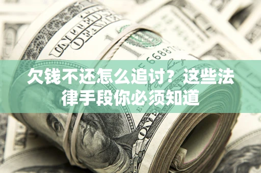 济南欠钱不还怎么追讨？这些法律手段你必须知道