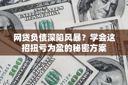 济南网贷负债深陷风暴？学会这招扭亏为盈的秘密方案