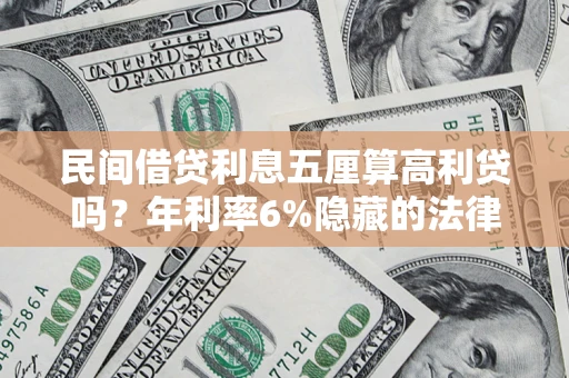 济南民间借贷利息五厘算高利贷吗？年利率6%隐藏的法律风险全解析