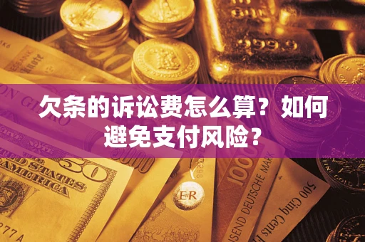 济南欠条的诉讼费怎么算？如何避免支付风险？