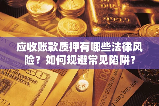 济南应收账款质押有哪些法律风险？如何规避常见陷阱？