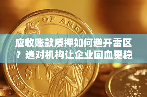 济南应收账款质押如何避开雷区？选对机构让企业回血更稳