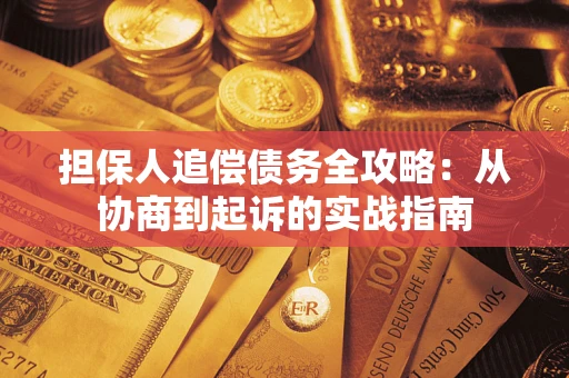 济南担保人追偿债务全攻略:从协商到起诉的实战指南 济南担保人追偿债务全攻略:从协商到起诉的实战指南