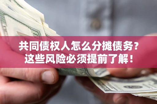 济南共同债权人怎么分摊债务？这些风险必须提前了解！