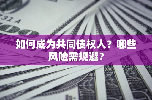 济南如何成为共同债权人？哪些风险需规避？