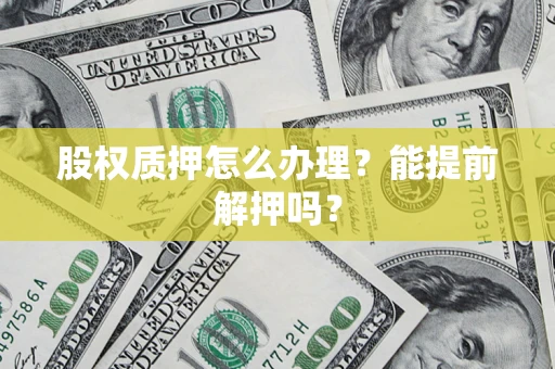 济南股权质押怎么办理？能提前解押吗？