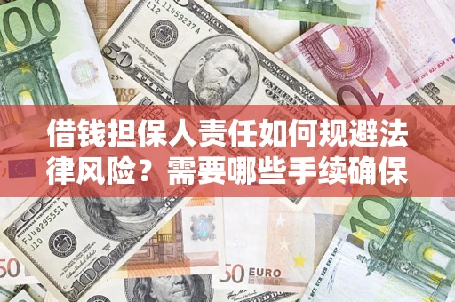 济南借钱担保人责任如何规避法律风险？需要哪些手续确保安全？